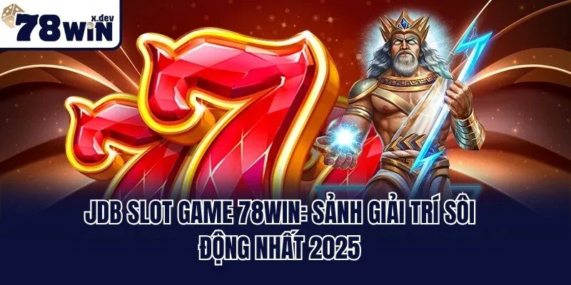 JDB Slot Game 78win: Sảnh Giải Trí Sôi Động Nhất 2025 3 JDB Slot Game 78win: Sảnh Giải Trí Sôi Động Nhất 2025