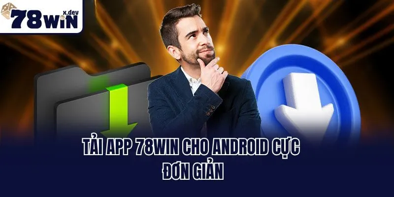 Tải App 78win - Hướng Dẫn Download Trải Nghiệm Trọn Vẹn Hơn 3 Tải app 78win cho Android cực đơn giản